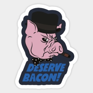 Deserve Bacon! Sticker